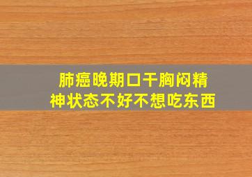 肺癌晚期,口干、胸闷精神状态不好,不想吃东西