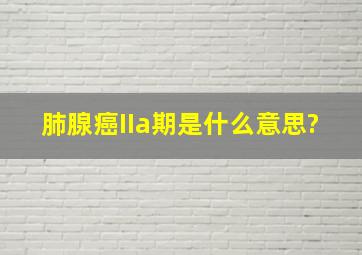 肺腺癌IIa期是什么意思?