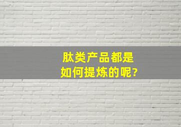 肽类产品都是如何提炼的呢?