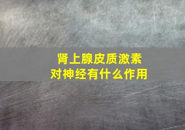 肾上腺皮质激素对神经有什么作用