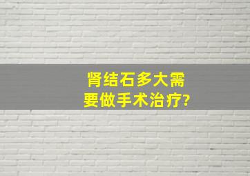 肾结石多大需要做手术治疗?