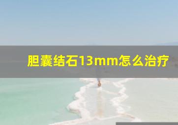 胆囊结石13mm怎么治疗