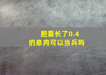 胆囊长了0.4的息肉,可以当兵吗