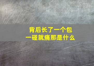 背后长了一个包一碰就痛那是什么(