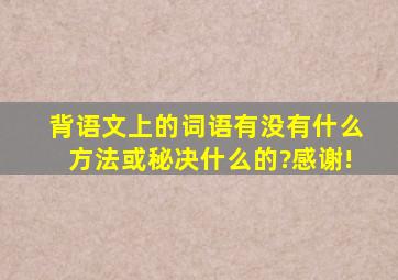 背语文上的词语有没有什么方法或秘决什么的?感谢!