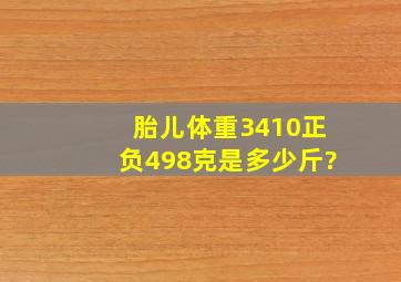 胎儿体重3410正负498克是多少斤?