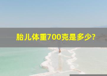 胎儿体重700克是多少?