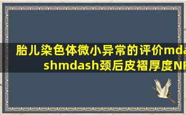 胎儿染色体微小异常的评价——颈后皮褶厚度NF