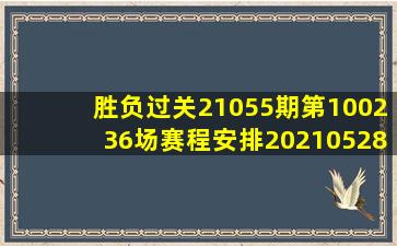 胜负过关21055期第100236场赛程安排20210528赛事延期公告