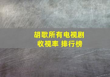 胡歌所有电视剧 收视率 排行榜