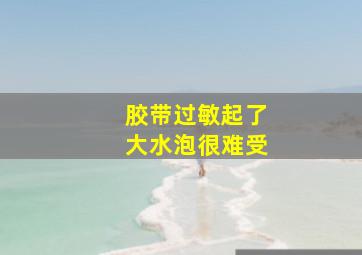 胶带过敏起了大水泡,很难受