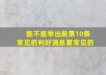 能不能举出股票10条常见的利好消息,要常见的