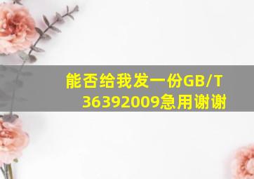 能否给我发一份GB/T36392009,急用谢谢