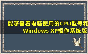 能够查看电脑使用的CPU型号和Windows XP操作系统版本号的操作是( )