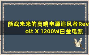 能战未来的高端电源,追风者Revolt X 1200W白金电源开箱、拆解分享