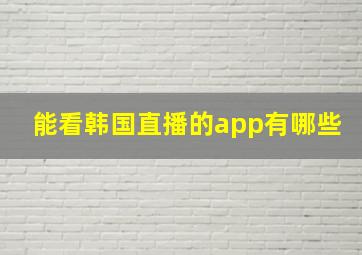 能看韩国直播的app有哪些