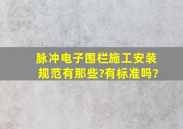 脉冲电子围栏施工安装规范有那些?有标准吗?