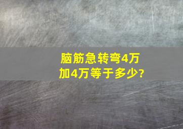 脑筋急转弯4万加4万等于多少?