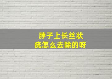 脖子上长丝状疣怎么去除的呀