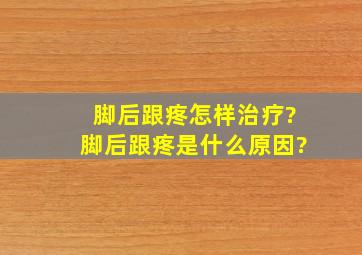 脚后跟疼怎样治疗?脚后跟疼是什么原因?