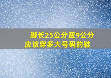 脚长25公分、宽9公分应该穿多大号码的鞋 