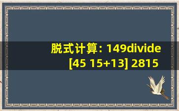 脱式计算: (1)49÷[45( 15+13)] (2)815×56×49 (...