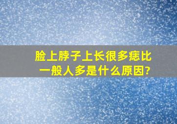 脸上脖子上长很多痣(比一般人多),是什么原因?