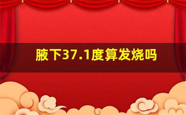 腋下37.1度算发烧吗