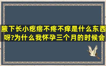 腋下长小疙瘩不疼不痒是什么东西呀?为什么我怀孕三个月的时候会...