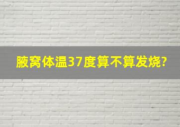 腋窝体温37度,算不算发烧?