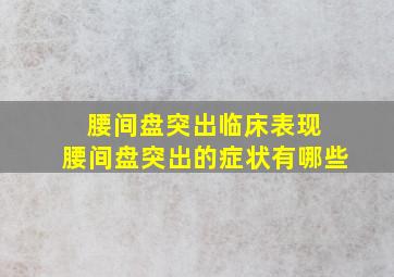 腰间盘突出临床表现 腰间盘突出的症状有哪些