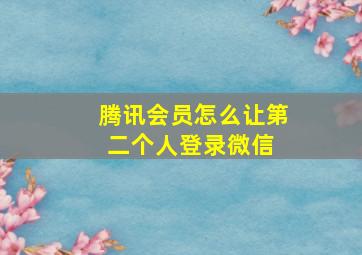 腾讯会员怎么让第二个人登录微信 