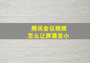 腾讯会议视频怎么让屏幕变小(