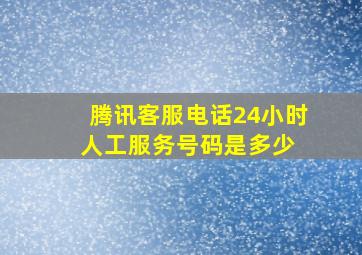 腾讯客服电话24小时人工服务号码是多少 