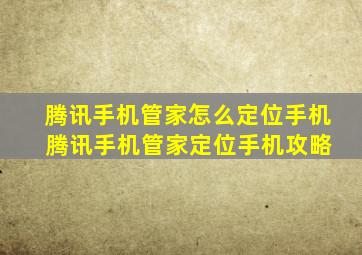 腾讯手机管家怎么定位手机 腾讯手机管家定位手机攻略