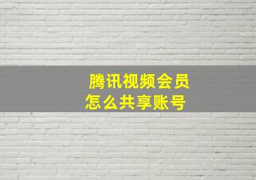 腾讯视频会员怎么共享账号 