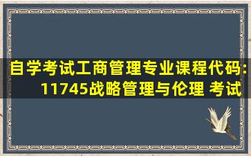 自学考试工商管理专业(课程代码:11745)战略管理与伦理 考试重难点知...