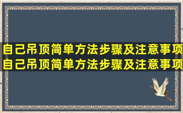 自己吊顶简单方法步骤及注意事项自己吊顶简单方法步骤及注意事项