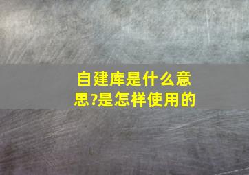 自建库是什么意思?是怎样使用的