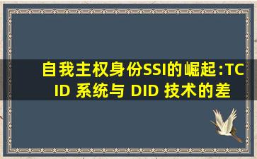 自我主权身份(SSI)的崛起:TCID 系统与 DID 技术的差异与融合 