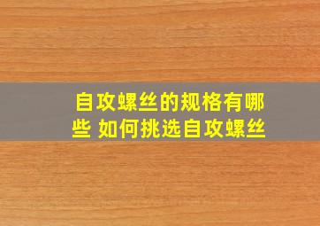 自攻螺丝的规格有哪些 如何挑选自攻螺丝