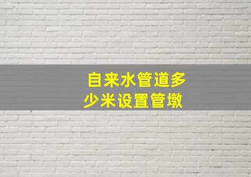 自来水管道多少米设置管墩 