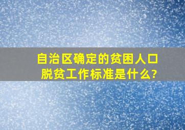 自治区确定的贫困人口脱贫工作标准是什么?