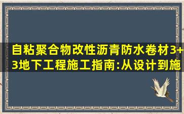 自粘聚合物改性沥青防水卷材(3+3)地下工程施工指南:从设计到施工...