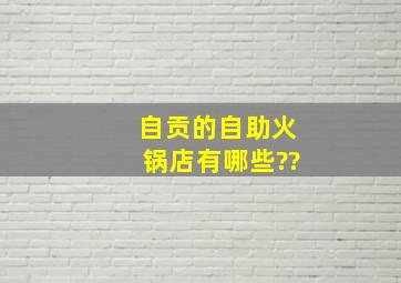 自贡的自助火锅店有哪些??