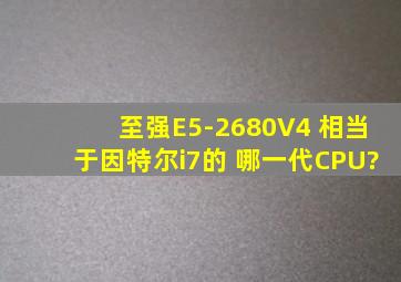 至强E5-2680V4 相当于因特尔i7的 哪一代CPU?