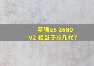 至强e5 2680 v2 相当于i5几代?