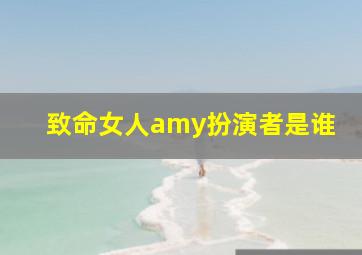 致命女人amy扮演者是谁