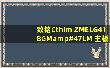 致铭Cthim ZMELG41BGM/LM 主板 现在多少钱?