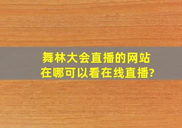 舞林大会直播的网站在哪可以看在线直播?